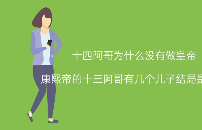 十四阿哥为什么没有做皇帝 康熙帝的十三阿哥有几个儿子结局是什么